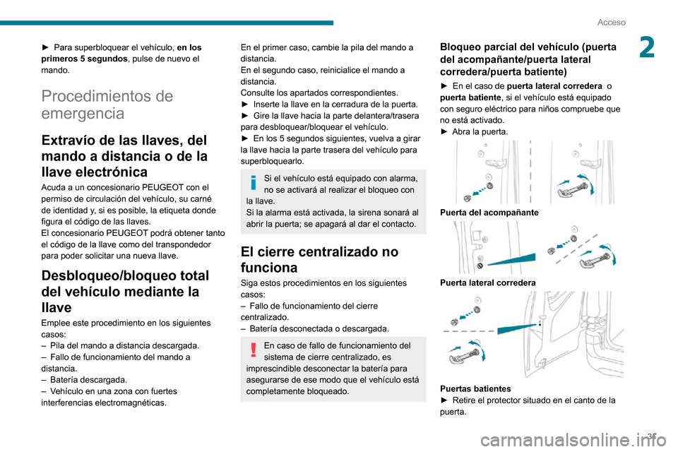 Peugeot Partner 2020 Manual del propietario (in Spanish) 31
Acceso
2► Para superbloquear el vehículo, en los
primeros 5 segundos, pulse de nuevo el
mando.
Procedimientos de
emergencia
Extravío de las llaves, del
mando a distancia o de la
llave elec Peugeot Partner 2020 Manual del propietario (in Spanish) 31
Acceso
2► Para superbloquear el vehículo, en los
primeros 5 segundos, pulse de nuevo el
mando.
Procedimientos de
emergencia
Extravío de las llaves, del
mando a distancia o de la
llave elec