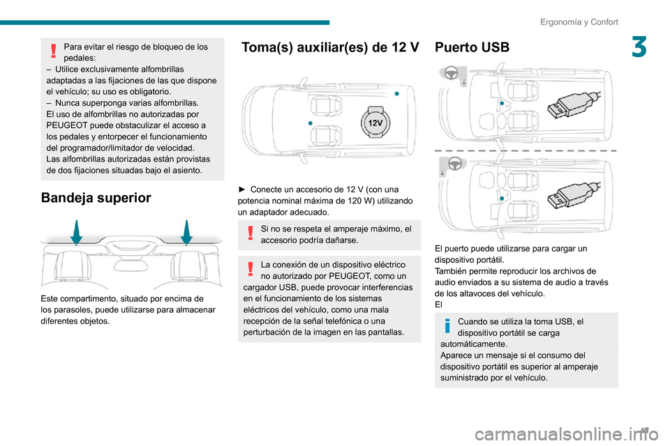 Peugeot Partner 2020 Manual del propietario (in Spanish) 49
Ergonomía y Confort
3Para evitar el riesgo de bloqueo de los
pedales:
– Utilice exclusivamente alfombrillas adaptadas a las fijaciones de las que dispone
el vehículo; su uso es obligatorio.
Peugeot Partner 2020 Manual del propietario (in Spanish) 49
Ergonomía y Confort
3Para evitar el riesgo de bloqueo de los
pedales:
– Utilice exclusivamente alfombrillas adaptadas a las fijaciones de las que dispone
el vehículo; su uso es obligatorio.