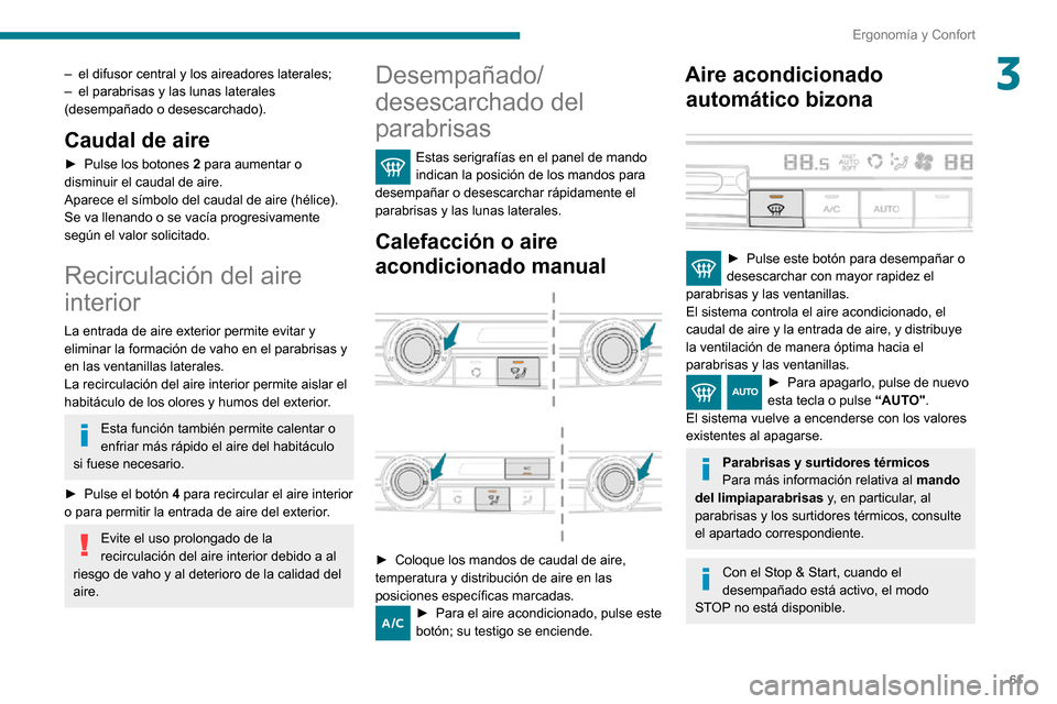 Peugeot Partner 2020  Manual del propietario (in Spanish) 61
Ergonomía y Confort
3– el difusor central y los aireadores laterales;– el parabrisas y las lunas laterales (desempañado o desescarchado).
Caudal de aire
► Pulse los botones 2 para aumentar 