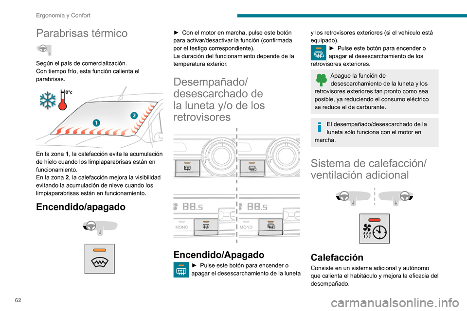 Peugeot Partner 2020  Manual del propietario (in Spanish) 62
Ergonomía y Confort
Este testigo se enciende cuando el sistema está programado o se pone en 
funcionamiento remotamente mediante el mando 
a distancia.
Parpadea durante toda la duración de la 
c