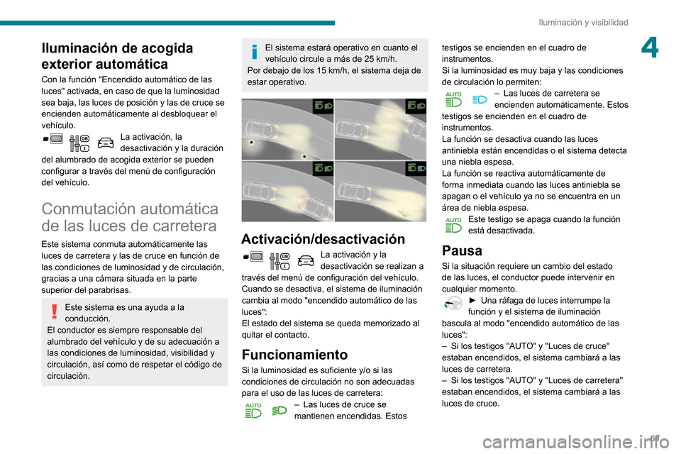 Peugeot Partner 2020 Manual del propietario (in Spanish) 69
Iluminación y visibilidad
4Iluminación de acogida
exterior automática
Con la función "Encendido automático de las
luces" activada, en caso de que la luminosidad
sea baja, las luces de posic Peugeot Partner 2020 Manual del propietario (in Spanish) 69
Iluminación y visibilidad
4Iluminación de acogida
exterior automática
Con la función "Encendido automático de las
luces" activada, en caso de que la luminosidad
sea baja, las luces de posic
