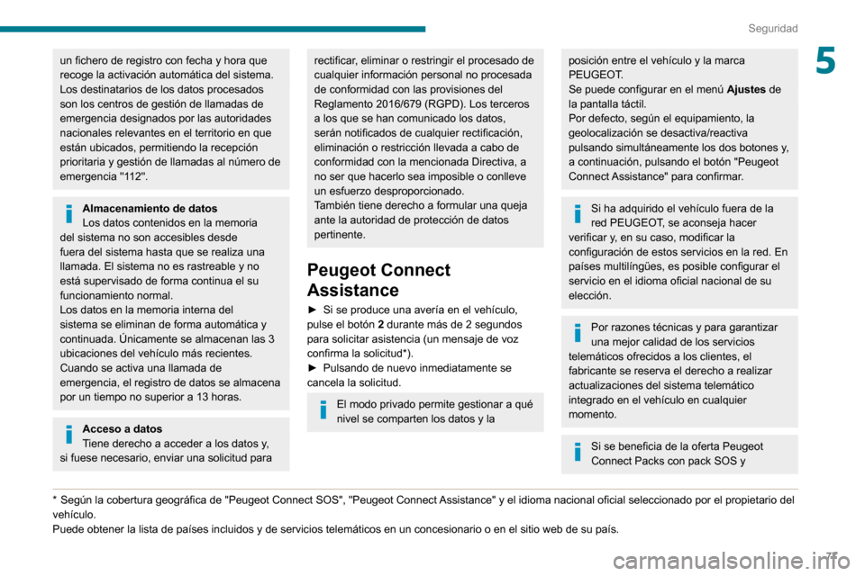 Peugeot Partner 2020 Manual del propietario (in Spanish) 77
Seguridad
5un fichero de registro con fecha y hora que
recoge la activación automática del sistema.
Los destinatarios de los datos procesados
son los centros de gestión de llamadas de
emergen Peugeot Partner 2020 Manual del propietario (in Spanish) 77
Seguridad
5un fichero de registro con fecha y hora que
recoge la activación automática del sistema.
Los destinatarios de los datos procesados
son los centros de gestión de llamadas de
emergen