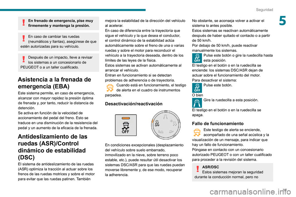 Peugeot Partner 2020 Manual del propietario (in Spanish) 79
Seguridad
5En frenado de emergencia, pise muy
firmemente y mantenga la presión.
En caso de cambiar las ruedas
(neumáticos y llantas), asegúrese de que
estén autorizadas para su vehículo.
De Peugeot Partner 2020 Manual del propietario (in Spanish) 79
Seguridad
5En frenado de emergencia, pise muy
firmemente y mantenga la presión.
En caso de cambiar las ruedas
(neumáticos y llantas), asegúrese de que
estén autorizadas para su vehículo.
De