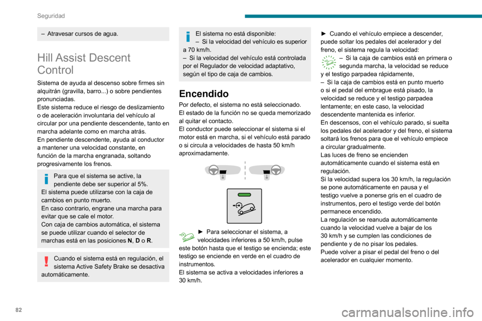 Peugeot Partner 2020 Manual del propietario (in Spanish) 82
Seguridad
Desactivado
► Pulse el botón hasta que el testigo se apague. El testigo del cuadro de instrumentos
también se apagará.
Por encima de 70 km/h, el sistema se desactiva automáticament Peugeot Partner 2020 Manual del propietario (in Spanish) 82
Seguridad
Desactivado
► Pulse el botón hasta que el testigo se apague. El testigo del cuadro de instrumentos
también se apagará.
Por encima de 70 km/h, el sistema se desactiva automáticament