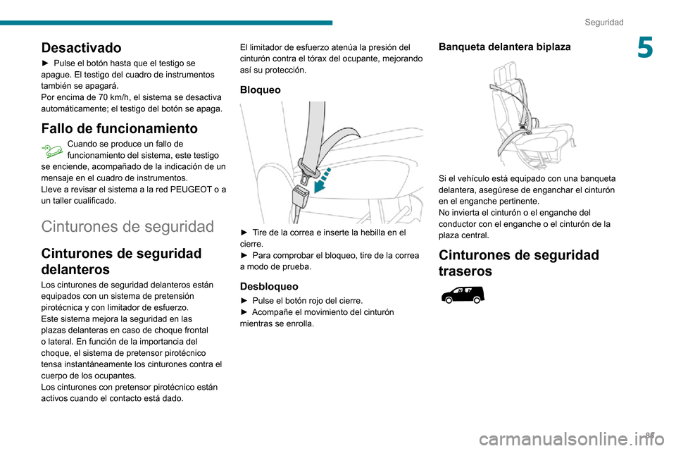 Peugeot Partner 2020 Manual del propietario (in Spanish) 83
Seguridad
5Desactivado
► Pulse el botón hasta que el testigo se apague. El testigo del cuadro de instrumentos
también se apagará.
Por encima de 70 km/h, el sistema se desactiva automáticamen Peugeot Partner 2020 Manual del propietario (in Spanish) 83
Seguridad
5Desactivado
► Pulse el botón hasta que el testigo se apague. El testigo del cuadro de instrumentos
también se apagará.
Por encima de 70 km/h, el sistema se desactiva automáticamen