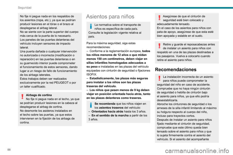 Peugeot Partner 2020 Manual del propietario (in Spanish) 88
Seguridad
No fije ni pegue nada en los respaldos de
los asientos (ropa, etc.), ya que se podrían
producir lesiones en el tórax o el brazo al
desplegarse el airbag lateral.
No se siente con la Peugeot Partner 2020 Manual del propietario (in Spanish) 88
Seguridad
No fije ni pegue nada en los respaldos de
los asientos (ropa, etc.), ya que se podrían
producir lesiones en el tórax o el brazo al
desplegarse el airbag lateral.
No se siente con la