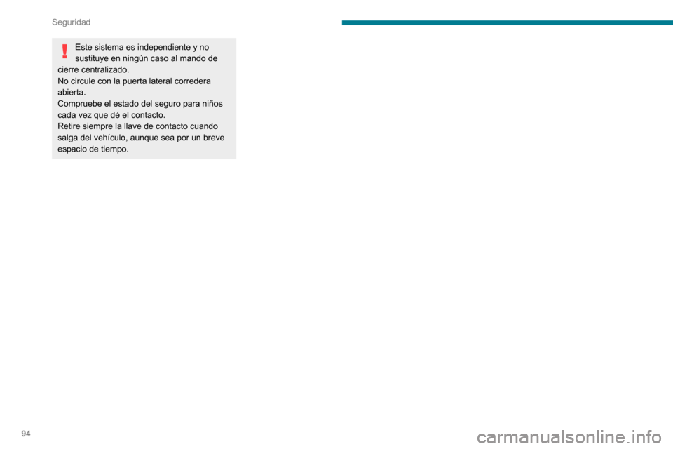 Peugeot Partner 2020  Manual del propietario (in Spanish) 94
Seguridad
Este sistema es independiente y no 
sustituye en ningún caso al mando de 
cierre centralizado.
No circule con la puerta lateral corredera 
abierta.
Compruebe el estado del seguro para ni