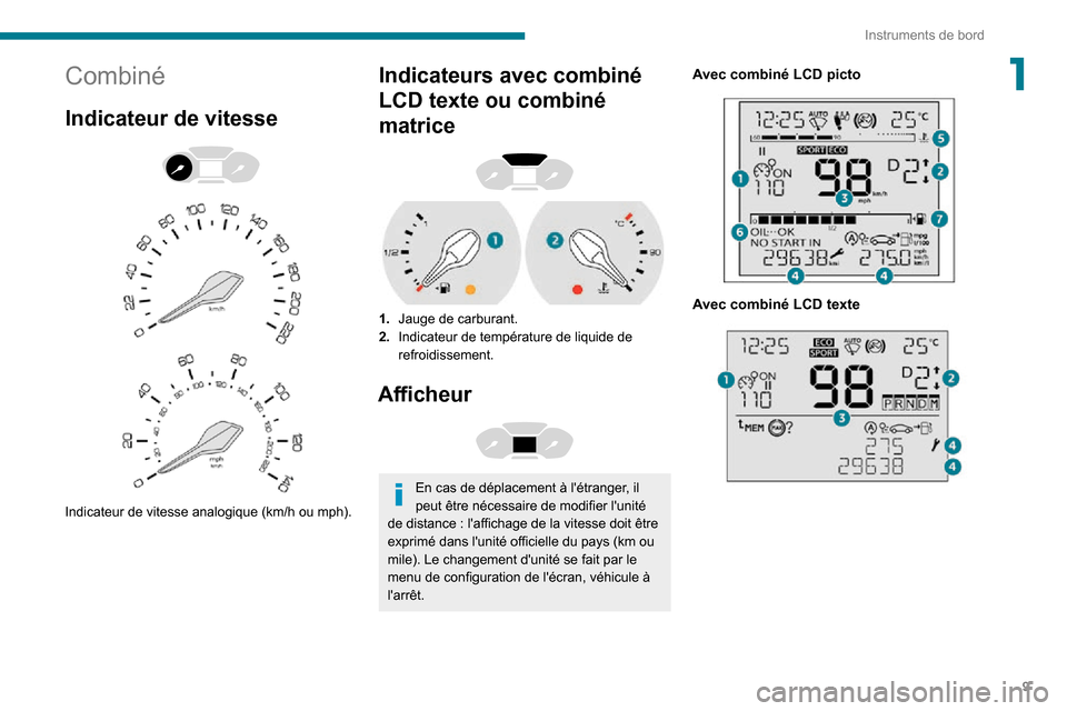 Peugeot Partner 2020  Manuel du propriétaire (in French) 9
Instruments de bord
1Combiné
Indicateur de vitesse 
  
 
Indicateur de vitesse analogique (km/h ou mph).
Indicateurs avec combiné 
LCD texte ou combiné 
matrice
 
 
1.Jauge de carburant.
2. Indic