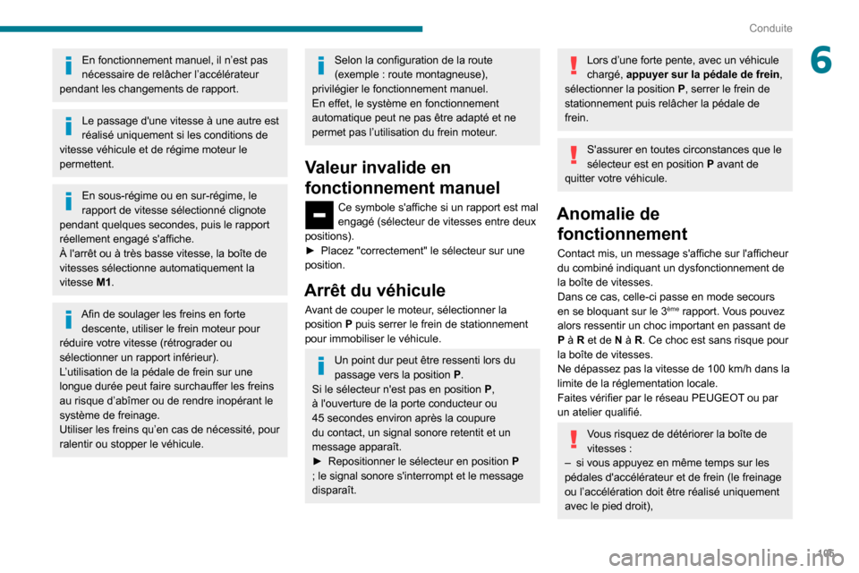 Peugeot Partner 2020  Manuel du propriétaire (in French) 105
Conduite
6En fonctionnement manuel, il n’est pas 
nécessaire de relâcher l’accélérateur 
pendant les changements de rapport.
Le passage dune vitesse à une autre est 
réalisé uniquement