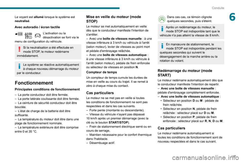 Peugeot Partner 2020  Manuel du propriétaire (in French) 107
Conduite
6Le voyant est allumé lorsque le système est 
neutralisé.
Avec autoradio / écran tactile
Lactivation ou la désactivation se font via le 
menu de configuration du véhicule.
Si la ne