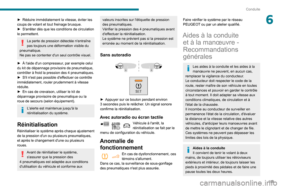Peugeot Partner 2020  Manuel du propriétaire (in French) 109
Conduite
6► Réduire immédiatement la vitesse, éviter les coups de volant et tout freinage brusque.► Sarrêter dès que les conditions de circulation le permettent.
La perte de pression dé