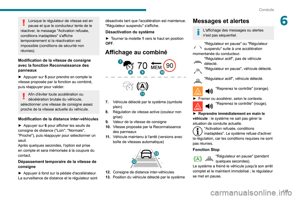 Peugeot Partner 2020  Manuel du propriétaire (in French) 121
Conduite
6Lorsque le régulateur de vitesse est en 
pause et que le conducteur tente de le 
réactiver, le message "Activation refusée, 
conditions inadaptées" saffiche 
temporairement si la r