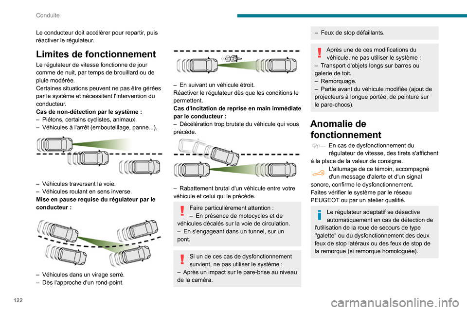 Peugeot Partner 2020  Manuel du propriétaire (in French) 122
Conduite
Le conducteur doit accélérer pour repartir, puis 
réactiver le régulateur.
Limites de fonctionnement
Le régulateur de vitesse fonctionne de jour 
comme de nuit, par temps de brouilla