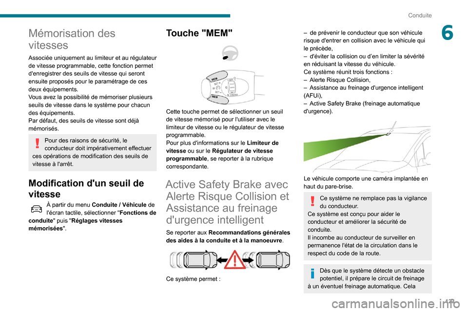 Peugeot Partner 2020  Manuel du propriétaire (in French) 123
Conduite
6Mémorisation des 
vitesses
Associée uniquement au limiteur et au régulateur 
de vitesse programmable, cette fonction permet 
denregistrer des seuils de vitesse qui seront 
ensuite pr
