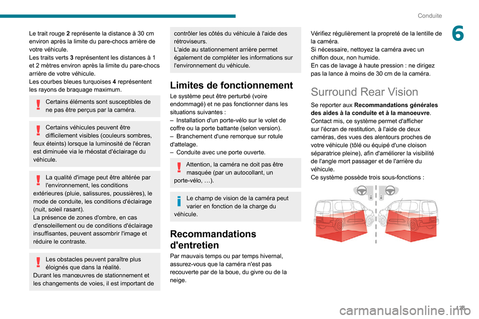 Peugeot Partner 2020  Manuel du propriétaire (in French) 135
Conduite
6Le trait rouge 2 représente la distance à 30 cm environ après la limite du pare-chocs arrière de 
votre véhicule.
Les traits verts 3 représentent les distances à 1 et 2 mètres en
