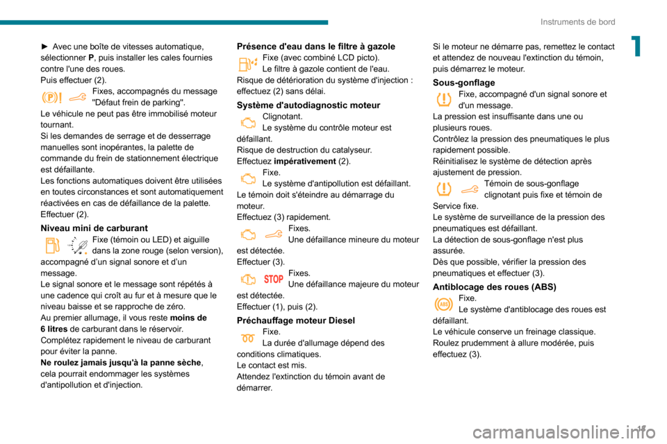 Peugeot Partner 2020  Manuel du propriétaire (in French) 13
Instruments de bord
1► Avec une boîte de vitesses automatique, sélectionner P, puis installer les cales fournies 
contre lune des roues.
Puis effectuer (2).Fixes, accompagnés du message "Déf