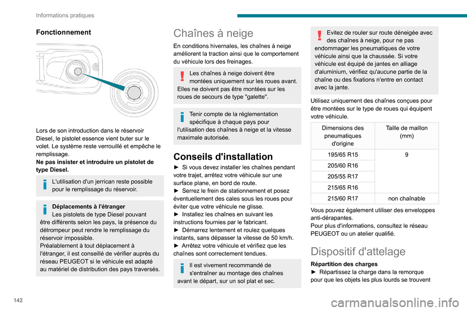 Peugeot Partner 2020  Manuel du propriétaire (in French) 142
Informations pratiques
Fonctionnement 
 
Lors de son introduction dans le réservoir 
Diesel, le pistolet essence vient buter sur le 
volet. Le système reste verrouillé et empêche le 
remplissa