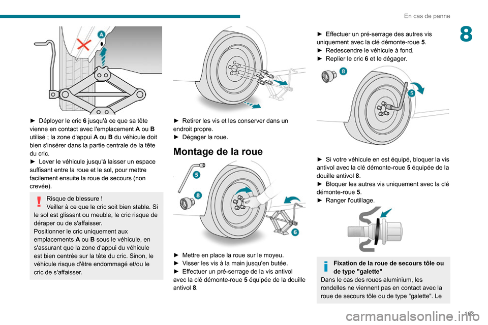 Peugeot Partner 2020  Manuel du propriétaire (in French) 163
En cas de panne
8
 
► Déployer le cric 6 jusquà ce que sa tête vienne en contact avec lemplacement A ou B utilisé ; la zone dappui A ou B du véhicule doit 
bien sinsérer dans la partie
