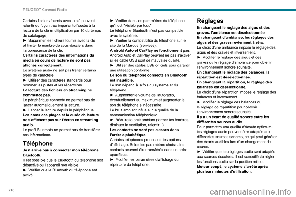 Peugeot Partner 2020  Manuel du propriétaire (in French) 210
PEUGEOT Connect Radio
Certains fichiers fournis avec la clé peuvent 
ralentir de façon très importante laccès à la 
lecture de la clé (multiplication par 10 du temps 
de catalogage).
► Su