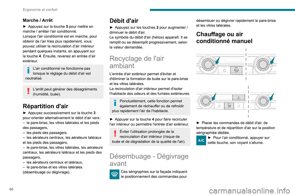 Peugeot Partner 2020  Manuel du propriétaire (in French) 60
Ergonomie et confort
Marche / Arrêt
► Appuyez sur la touche 5 pour mettre en 
marche / arrêter lair conditionné.
Lorsque lair conditionné est en marche, pour 
obtenir de l’air frais plus 