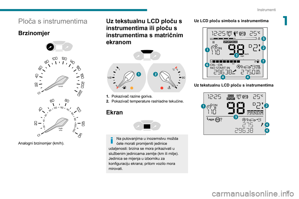 Peugeot Partner 2020  Vodič za korisnike (in Croatian) 9
Instrumenti
1Ploča s instrumentima
Brzinomjer 
 
 
 
Analogni brzinomjer (km/h).
Uz tekstualnu LCD ploču s 
instrumentima ili ploču s 
instrumentima s matričnim 
ekranom
 
 
1. Pokazivač razine