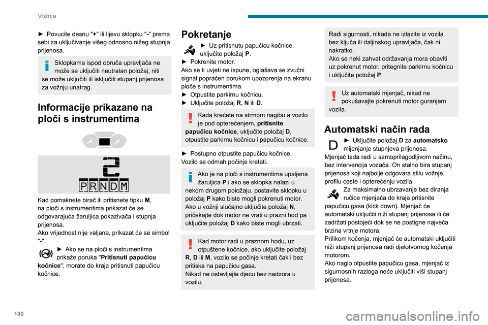 Peugeot Partner 2020 Vodič za korisnike (in Croatian) 100
Vožnja
► Povucite desnu "+ " ili lijevu sklopku "-" prema
sebi za uključivanje višeg odnosno nižeg stupnja
prijenosa.
Sklopkama ispod obruča upravljača ne
može se uključiti neutralan Peugeot Partner 2020 Vodič za korisnike (in Croatian) 100
Vožnja
► Povucite desnu "+ " ili lijevu sklopku "-" prema
sebi za uključivanje višeg odnosno nižeg stupnja
prijenosa.
Sklopkama ispod obruča upravljača ne
može se uključiti neutralan