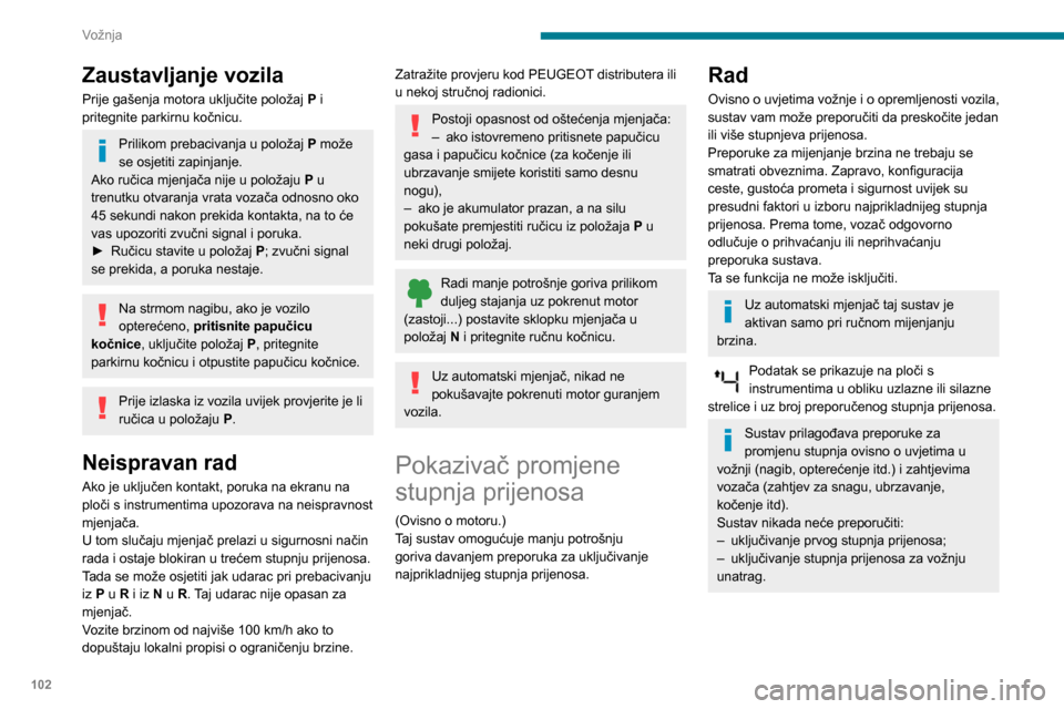 Peugeot Partner 2020 Vodič za korisnike (in Croatian) 102
Vožnja
Zaustavljanje vozila
Prije gašenja motora uključite položaj P i
pritegnite parkirnu kočnicu.
Prilikom prebacivanja u položaj P može
se osjetiti zapinjanje.
Ako ručica mjenjača n Peugeot Partner 2020 Vodič za korisnike (in Croatian) 102
Vožnja
Zaustavljanje vozila
Prije gašenja motora uključite položaj P i
pritegnite parkirnu kočnicu.
Prilikom prebacivanja u položaj P može
se osjetiti zapinjanje.
Ako ručica mjenjača n