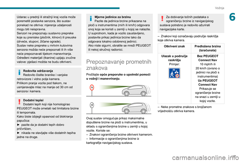 Peugeot Partner 2020  Vodič za korisnike (in Croatian) 107
Vožnja
6Udarac u prednji ili stražnji kraj vozila može 
poremetiti postavke senzora, što sustav 
ponekad ne otkriva: mjerenja udaljenosti 
mogu biti neispravna.
Senzori ne prepoznaju sustavno 