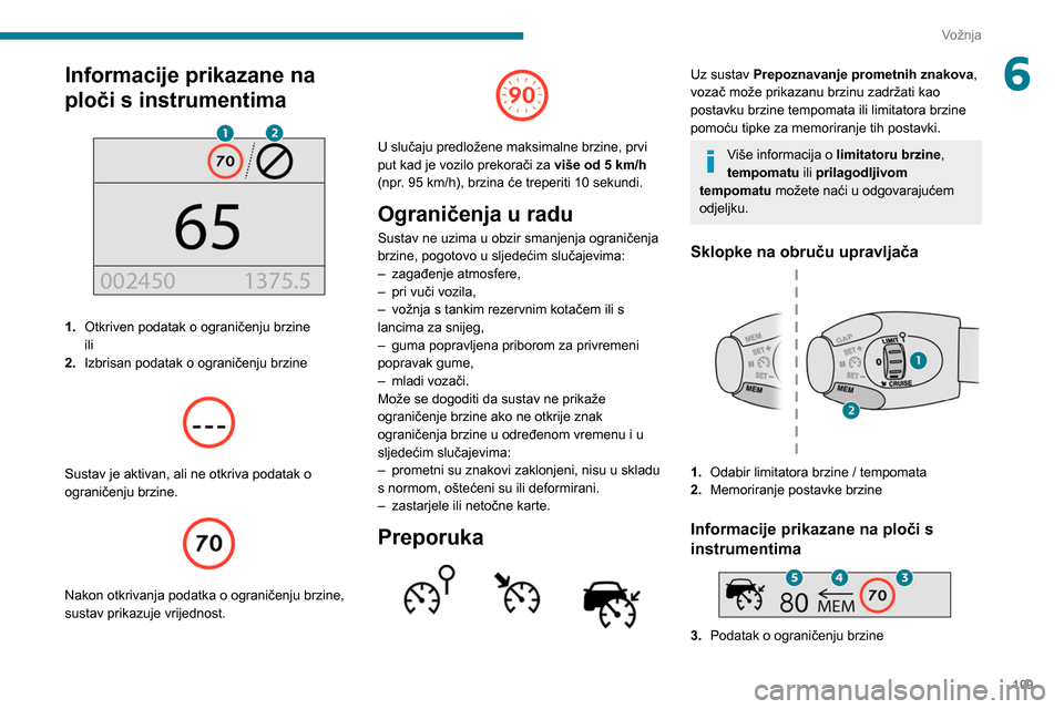 Peugeot Partner 2020  Vodič za korisnike (in Croatian) 109
Vožnja
6Informacije prikazane na 
ploči s instrumentima
 
 
1.Otkriven podatak o ograničenju brzine
ili
2. Izbrisan podatak o ograničenju brzine
 
 
Sustav je aktivan, ali ne otkriva podatak o