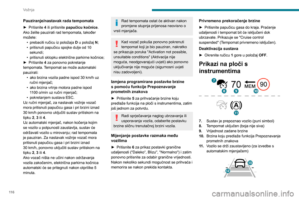 Peugeot Partner 2020 Vodič za korisnike (in Croatian) 11 6
Vožnja
Pauziranje/nastavak rada tempomata
► Pritisnite 4 ili pritisnite papučicu kočnice.
Ako želite pauzirati rad tempomata, također
možete: •
prebaciti ručicu iz položaja D
Peugeot Partner 2020 Vodič za korisnike (in Croatian) 11 6
Vožnja
Pauziranje/nastavak rada tempomata
► Pritisnite 4 ili pritisnite papučicu kočnice.
Ako želite pauzirati rad tempomata, također
možete: •
prebaciti ručicu iz položaja D