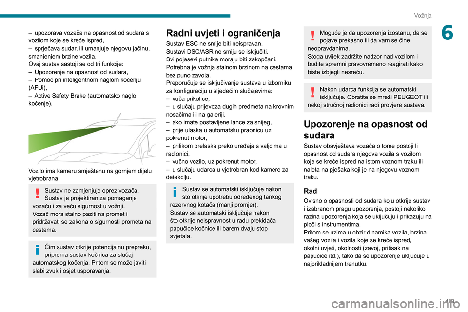 Peugeot Partner 2020 Vodič za korisnike (in Croatian) 11 9
Vožnja
6– upozorava vozača na opasnost od sudara s
vozilom koje se kreće ispred,
–
sprječava sudar
, ili umanjuje njegovu jačinu,
smanjenjem brzine vozila.
Ovaj sustav sastoji se od Peugeot Partner 2020 Vodič za korisnike (in Croatian) 11 9
Vožnja
6– upozorava vozača na opasnost od sudara s
vozilom koje se kreće ispred,
–
sprječava sudar
, ili umanjuje njegovu jačinu,
smanjenjem brzine vozila.
Ovaj sustav sastoji se od