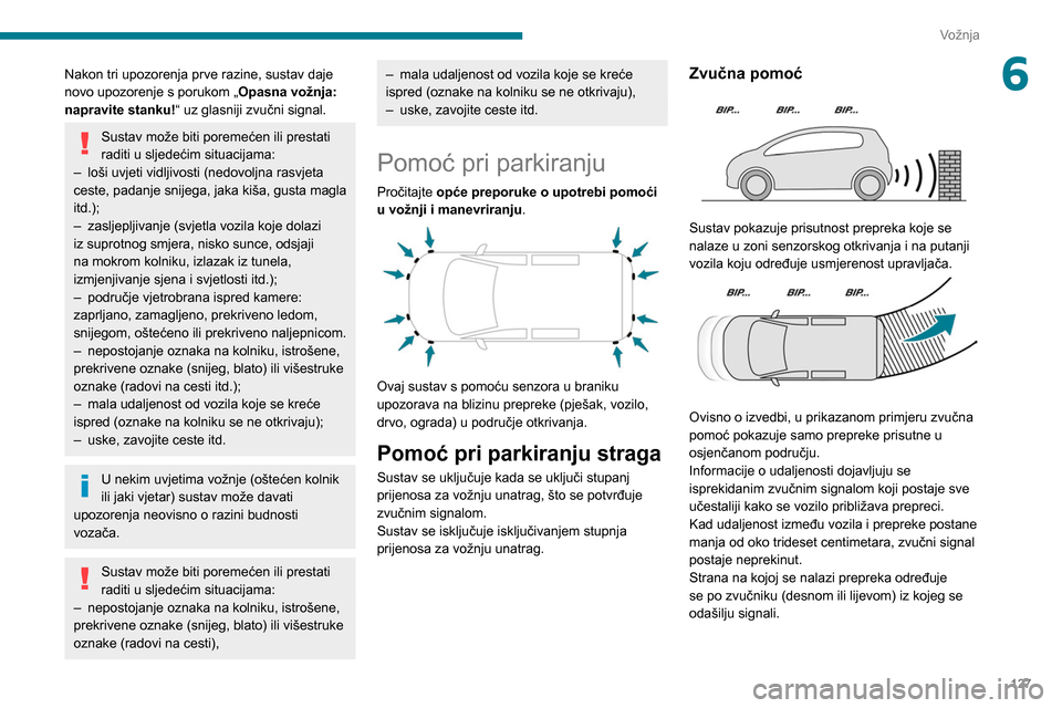 Peugeot Partner 2020 Vodič za korisnike (in Croatian) 127
Vožnja
6Nakon tri upozorenja prve razine, sustav daje
novo upozorenje s porukom „Opasna vožnja:
napravite stanku!“ uz glasniji zvučni signal.
Sustav može biti poremećen ili prestati
ra Peugeot Partner 2020 Vodič za korisnike (in Croatian) 127
Vožnja
6Nakon tri upozorenja prve razine, sustav daje
novo upozorenje s porukom „Opasna vožnja:
napravite stanku!“ uz glasniji zvučni signal.
Sustav može biti poremećen ili prestati
ra