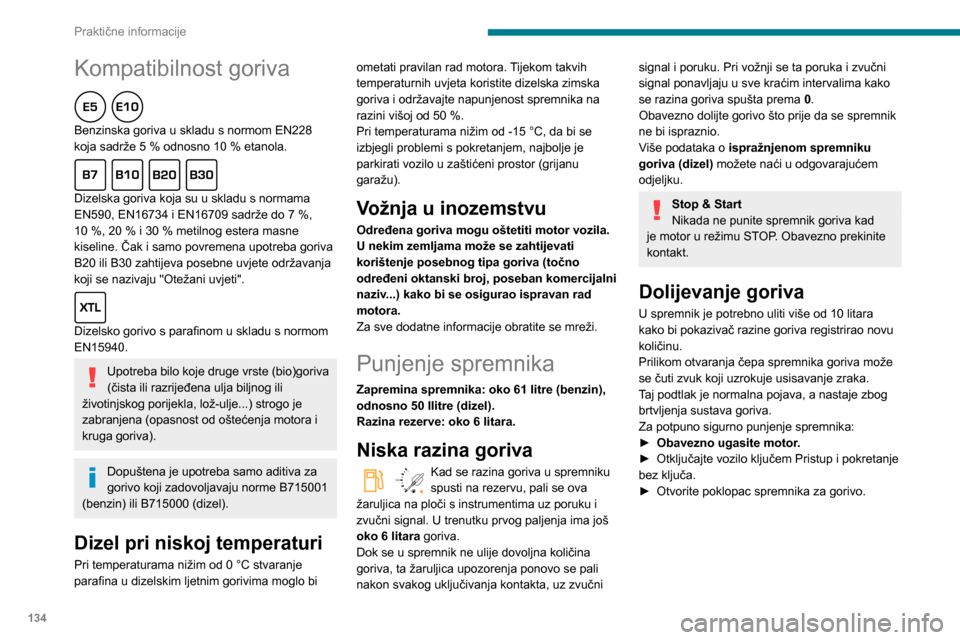 Peugeot Partner 2020 Vodič za korisnike (in Croatian) 134
Praktične informacije
Kompatibilnost goriva
Benzinska goriva u skladu s normom EN228
koja sadrže 5 % odnosno 10 % etanola.
Dizelska goriva koja su u skladu s normama
EN590, EN16734 i E Peugeot Partner 2020 Vodič za korisnike (in Croatian) 134
Praktične informacije
Kompatibilnost goriva
Benzinska goriva u skladu s normom EN228
koja sadrže 5 % odnosno 10 % etanola.
Dizelska goriva koja su u skladu s normama
EN590, EN16734 i E