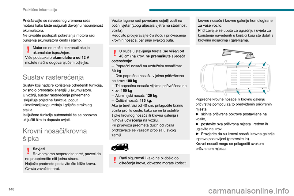 Peugeot Partner 2020  Vodič za korisnike (in Croatian) 140
Praktične informacije
Poklopac motora
Stop & Start
Prije svakog zahvata u prostoru motora 
morate isključiti paljenje da bi se izbjegla 
svaka opasnost od ozljeda u slučaju 
automatskog uključ