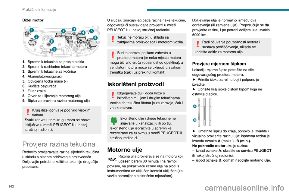 Peugeot Partner 2020  Vodič za korisnike (in Croatian) 142
Praktične informacije
Karakteristike ulja
Prije dolijevanja ili zamjene motornog 
ulja, provjerite odgovara li ulje motoru i je li 
u skladu s preporukama u planu održavanja 
za vozilo (i je li 