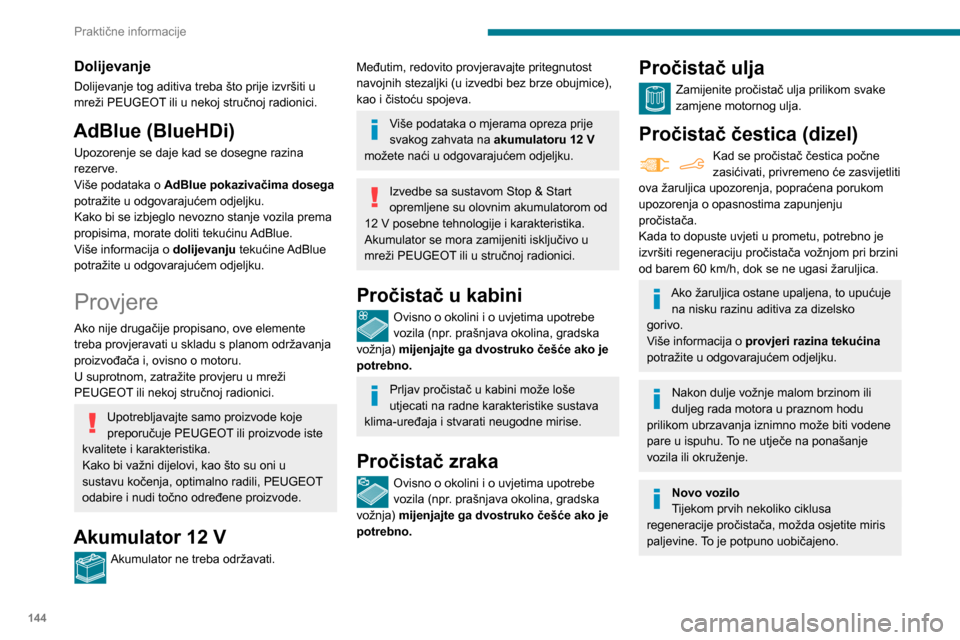 Peugeot Partner 2020 Vodič za korisnike (in Croatian) 144
Praktične informacije
Ručni mjenjač
Ovaj mjenjač ne zahtijeva održavanje
(nije potrebna zamjena ulja).
Automatski mjenjač
Ovaj mjenjač ne zahtijeva održavanje
(nije potrebna zamjena ulja Peugeot Partner 2020 Vodič za korisnike (in Croatian) 144
Praktične informacije
Ručni mjenjač
Ovaj mjenjač ne zahtijeva održavanje
(nije potrebna zamjena ulja).
Automatski mjenjač
Ovaj mjenjač ne zahtijeva održavanje
(nije potrebna zamjena ulja