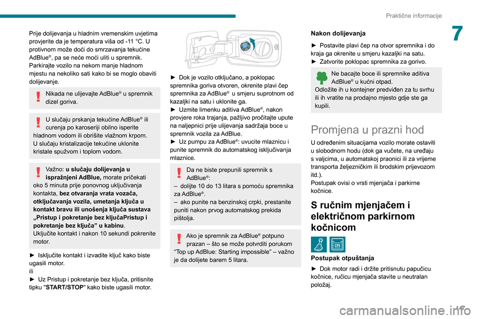Peugeot Partner 2020 Vodič za korisnike (in Croatian) 147
Praktične informacije
7Prije dolijevanja u hladnim vremenskim uvjetima
provjerite da je temperatura viša od -11 °C. U
protivnom može doći do smrzavanja tekućine
AdBlue
®, pa se neće mo Peugeot Partner 2020 Vodič za korisnike (in Croatian) 147
Praktične informacije
7Prije dolijevanja u hladnim vremenskim uvjetima
provjerite da je temperatura viša od -11 °C. U
protivnom može doći do smrzavanja tekućine
AdBlue
®, pa se neće mo
