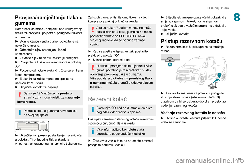 Peugeot Partner 2020 Vodič za korisnike (in Croatian) 153
U slučaju kvara
8Provjera/namještanje tlaka u
gumama
Kompresor se može upotrijebiti bez ubrizgavanja
brtvila za provjeru i po potrebi prilagodbu tlakova
u gumama.
►
Skinite kapicu ventila Peugeot Partner 2020 Vodič za korisnike (in Croatian) 153
U slučaju kvara
8Provjera/namještanje tlaka u
gumama
Kompresor se može upotrijebiti bez ubrizgavanja
brtvila za provjeru i po potrebi prilagodbu tlakova
u gumama.
►
Skinite kapicu ventila