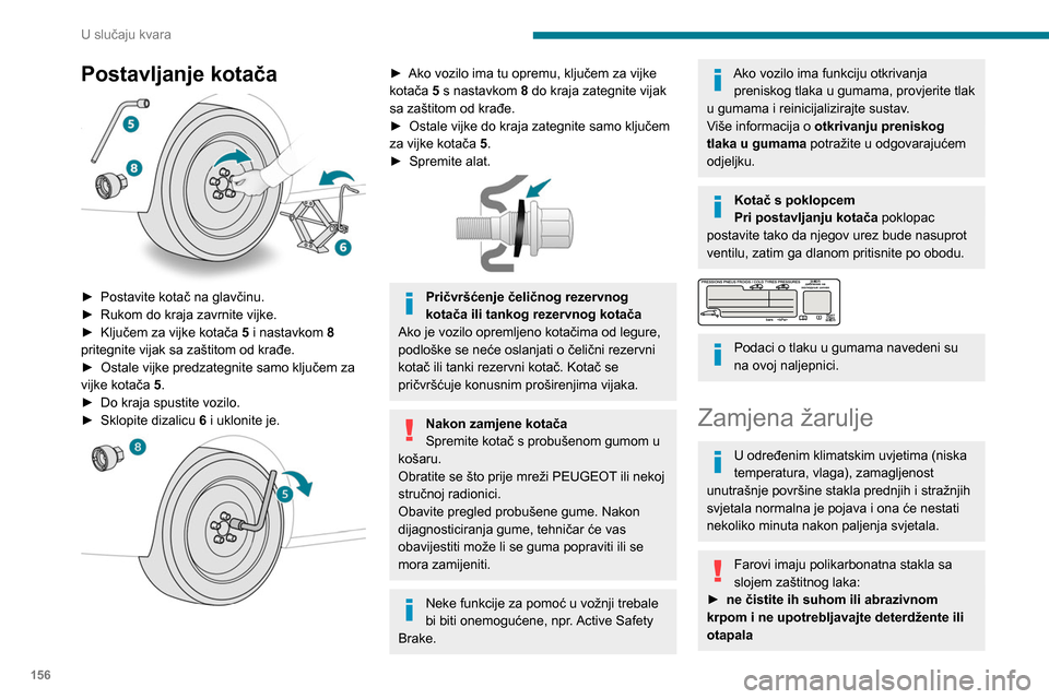 Peugeot Partner 2020 Vodič za korisnike (in Croatian) 156
U slučaju kvara
Postavljanje kotača
► Postavite kotač na glavčinu.
► Rukom do kraja zavrnite vijke.
►
Ključem za vijke kotača 5
i nastavkom 8
pritegnite vijak sa zaštitom od Peugeot Partner 2020 Vodič za korisnike (in Croatian) 156
U slučaju kvara
Postavljanje kotača
► Postavite kotač na glavčinu.
► Rukom do kraja zavrnite vijke.
►
Ključem za vijke kotača 5
i nastavkom 8
pritegnite vijak sa zaštitom od