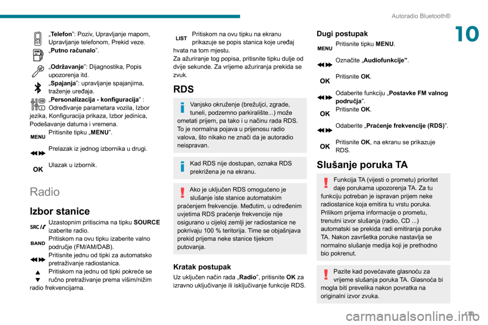Peugeot Partner 2020  Vodič za korisnike (in Croatian) 179
Autoradio Bluetooth®
10„Telefon”: Poziv, Upravljanje mapom, 
Upravljanje telefonom, Prekid veze.
„Putno računalo”. 
„Održavanje”: Dijagnostika, Popis 
upozorenja itd.
„Spajanja”