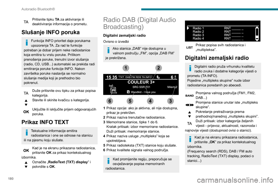 Peugeot Partner 2020  Vodič za korisnike (in Croatian) 180
Autoradio Bluetooth®
Praćenje DAB/FM stanica
„DAB” ne pokriva 100 % teritorija zemlje.
Kad kvaliteta digitalnog signala postane 
loša, „DAB / FM auto tracking” omogućuje 
nastavak slu