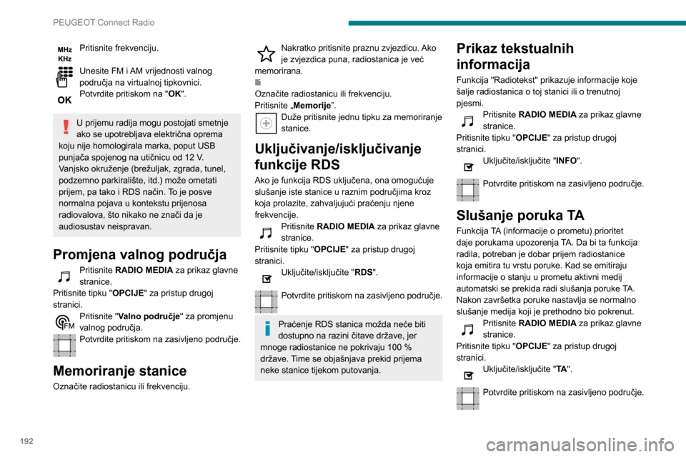 Peugeot Partner 2020 Vodič za korisnike (in Croatian) 192
PEUGEOT Connect Radio
Pritisnite frekvenciju.
Unesite FM i AM vrijednosti valnog
područja na virtualnoj tipkovnici.
Potvrdite pritiskom na " OK".
U prijemu radija mogu postojati smetnje
ako s Peugeot Partner 2020 Vodič za korisnike (in Croatian) 192
PEUGEOT Connect Radio
Pritisnite frekvenciju.
Unesite FM i AM vrijednosti valnog
područja na virtualnoj tipkovnici.
Potvrdite pritiskom na " OK".
U prijemu radija mogu postojati smetnje
ako s