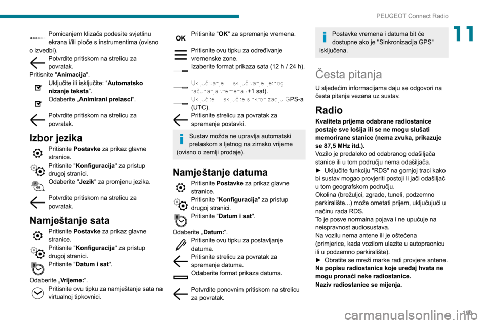 Peugeot Partner 2020 Vodič za korisnike (in Croatian) 199
PEUGEOT Connect Radio
11Pomicanjem klizača podesite svjetlinu
ekrana i/ili ploče s instrumentima (ovisno
o izvedbi).
Potvrdite pritiskom na strelicu za
povratak.
Pritisnite "Animacija".
Uklju Peugeot Partner 2020 Vodič za korisnike (in Croatian) 199
PEUGEOT Connect Radio
11Pomicanjem klizača podesite svjetlinu
ekrana i/ili ploče s instrumentima (ovisno
o izvedbi).
Potvrdite pritiskom na strelicu za
povratak.
Pritisnite "Animacija".
Uklju