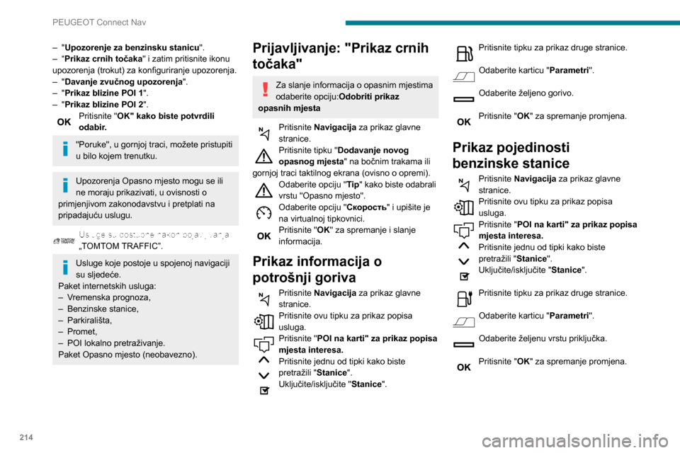 Peugeot Partner 2020 Vodič za korisnike (in Croatian) 214
PEUGEOT Connect Nav
– "Upozorenje za benzinsku stanicu ".
– “ Prikaz crnih točaka" i zatim pritisnite ikonu
upozorenja (trokut) za konfiguriranje upozorenja.
–
"
Davanje zvučnog upo Peugeot Partner 2020 Vodič za korisnike (in Croatian) 214
PEUGEOT Connect Nav
– "Upozorenje za benzinsku stanicu ".
– “ Prikaz crnih točaka" i zatim pritisnite ikonu
upozorenja (trokut) za konfiguriranje upozorenja.
–
"
Davanje zvučnog upo