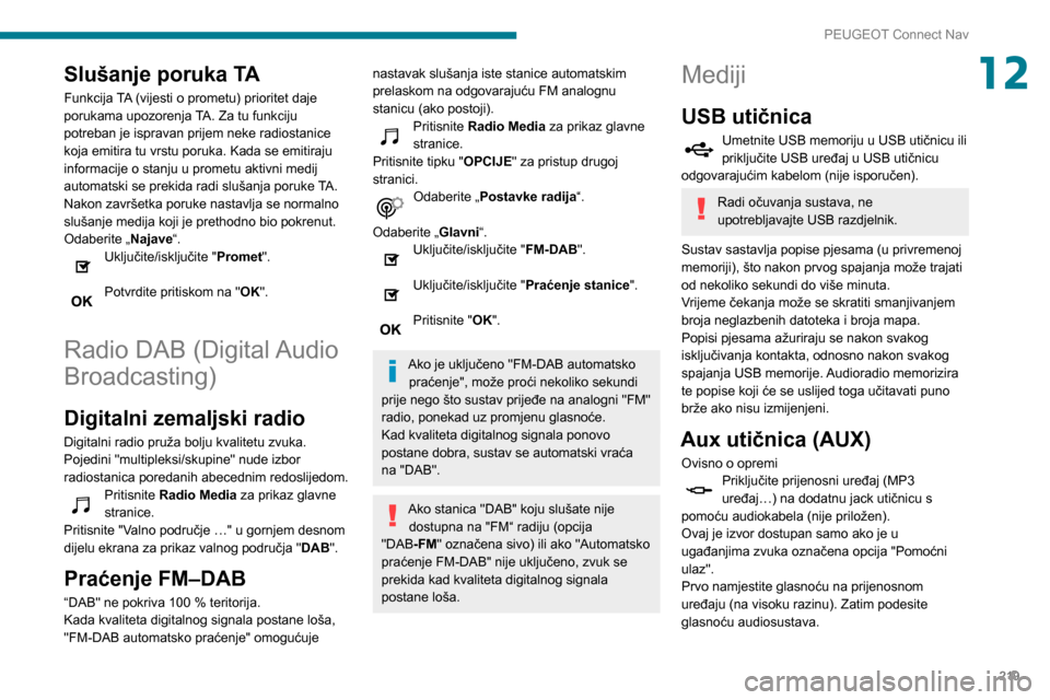 Peugeot Partner 2020 Vodič za korisnike (in Croatian) 219
PEUGEOT Connect Nav
12Slušanje poruka TA
Funkcija TA (vijesti o prometu) prioritet daje
porukama upozorenja TA. Za tu funkciju
potreban je ispravan prijem neke radiostanice
koja emitira tu vrs Peugeot Partner 2020 Vodič za korisnike (in Croatian) 219
PEUGEOT Connect Nav
12Slušanje poruka TA
Funkcija TA (vijesti o prometu) prioritet daje
porukama upozorenja TA. Za tu funkciju
potreban je ispravan prijem neke radiostanice
koja emitira tu vrs