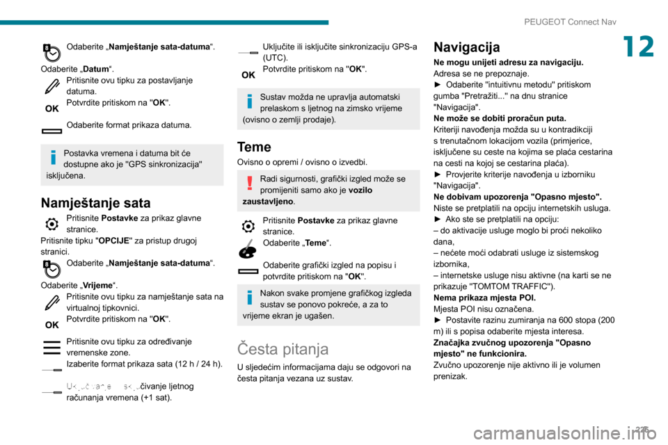 Peugeot Partner 2020 Vodič za korisnike (in Croatian) 225
PEUGEOT Connect Nav
12Odaberite „Namještanje sata-datuma“.
Odaberite „Datum“.
Pritisnite ovu tipku za postavljanje
datuma.
Potvrdite pritiskom na " OK".
Odaberite format prikaza datuma Peugeot Partner 2020 Vodič za korisnike (in Croatian) 225
PEUGEOT Connect Nav
12Odaberite „Namještanje sata-datuma“.
Odaberite „Datum“.
Pritisnite ovu tipku za postavljanje
datuma.
Potvrdite pritiskom na " OK".
Odaberite format prikaza datuma