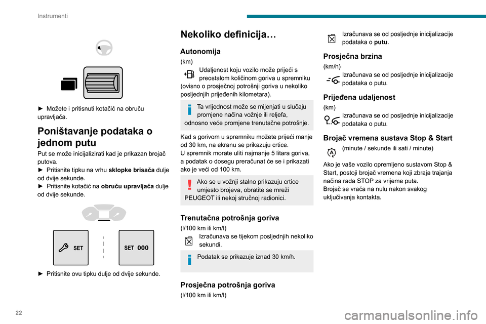 Peugeot Partner 2020  Vodič za korisnike (in Croatian) 22
Instrumenti
Namještanje datuma i 
sata
Bez autoradija 
 
 
 
Datum i sat podesite na prikazu na ploči s 
instrumentima.
►  Pritisnite ovu tipku i držite je pritisnutu.  
► Pritisnite jednu o