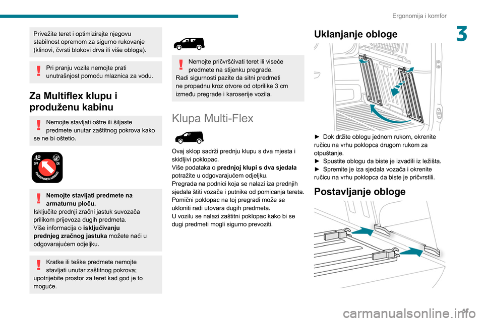 Peugeot Partner 2020 Vodič za korisnike (in Croatian) 51
Ergonomija i komfor
3Privežite teret i optimizirajte njegovu
stabilnost opremom za sigurno rukovanje
(klinovi, čvrsti blokovi drva ili više obloga).
Pri pranju vozila nemojte prati
unutrašnj Peugeot Partner 2020 Vodič za korisnike (in Croatian) 51
Ergonomija i komfor
3Privežite teret i optimizirajte njegovu
stabilnost opremom za sigurno rukovanje
(klinovi, čvrsti blokovi drva ili više obloga).
Pri pranju vozila nemojte prati
unutrašnj