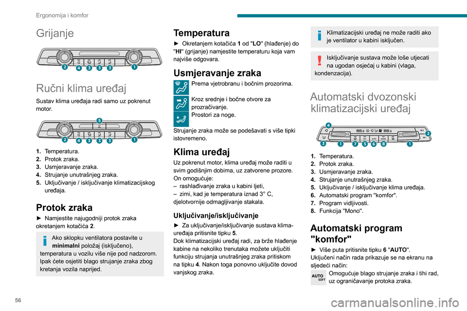 Peugeot Partner 2020 Vodič za korisnike (in Croatian) 56
Ergonomija i komfor
Grijanje
Ručni klima uređaj
Sustav klima uređaja radi samo uz pokrenut
motor.
1.Temperatura.
2. Protok zraka.
3. Usmjeravanje zraka.
4. Strujanje unutrašnjeg zraka.
Peugeot Partner 2020 Vodič za korisnike (in Croatian) 56
Ergonomija i komfor
Grijanje
Ručni klima uređaj
Sustav klima uređaja radi samo uz pokrenut
motor.
1.Temperatura.
2. Protok zraka.
3. Usmjeravanje zraka.
4. Strujanje unutrašnjeg zraka.