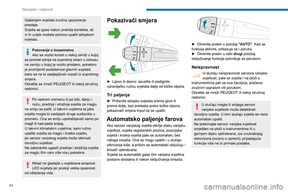 Peugeot Partner 2020 Vodič za korisnike (in Croatian) 64
Rasvjeta i vidljivost
Dnevna svjetla / pozicijska
svjetla
Prednja svjetla se automatski pale nakon
pokretanja motora.
One imaju sljedeće funkcije:
– Dnevna svjetla (sklopka svjetala u polo Peugeot Partner 2020 Vodič za korisnike (in Croatian) 64
Rasvjeta i vidljivost
Dnevna svjetla / pozicijska
svjetla
Prednja svjetla se automatski pale nakon
pokretanja motora.
One imaju sljedeće funkcije:
– Dnevna svjetla (sklopka svjetala u polo